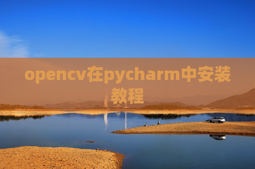 opencv在pycharm中安装教程